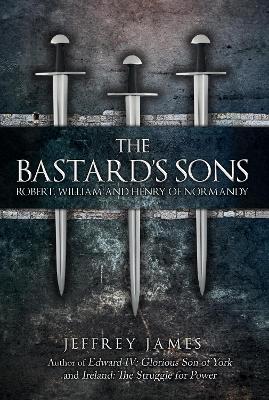 The Bastard's Sons: Robert, William and Henry of Normandy book