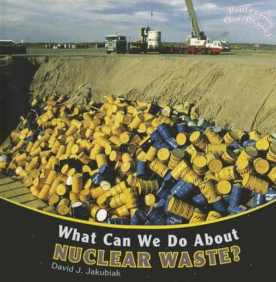 What Can We Do about Nuclear Waste? by David J Jakubiak