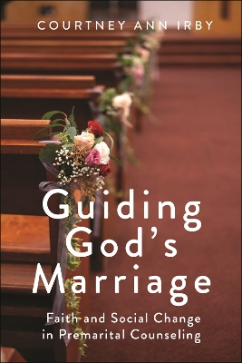 Guiding God's Marriage: Faith and Social Change in Premarital Counseling by Courtney Ann Irby