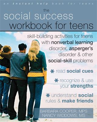 Social Success Workbook For Teens: Skill-Building Activities for Teens with Nonverbal Learning Disorder, Asperger's Disorder, and Other Social-Skill Problems book