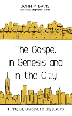 The Gospel in Genesis and in the City: A Thirty-Day Devotional for City Dwellers by John P Davis