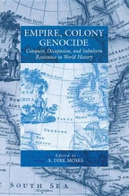 Empire, Colony, Genocide: Conquest, Occupation, and Subaltern Resistance in World History by A Dirk Moses