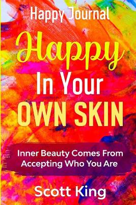 Happy Journal - Happy In Your Own Skin: Inner Beauty Comes From Accepting Who You Are book