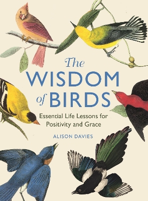 The Wisdom of Birds: Essential Life Lessons for Positivity and Grace book