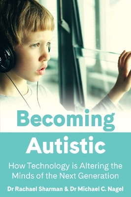 Becoming Autistic: How Technology is Altering the Minds of the Next Generation book