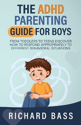 The ADHD Parenting Guide for Boys by Richard Bass