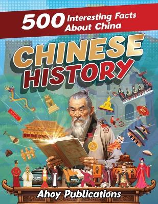 Chinese History: 500 Interesting Facts About Chinese History by Ahoy Publications