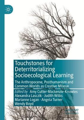Touchstones for Deterritorializing Socioecological Learning: The Anthropocene, Posthumanism and Common Worlds as Creative Milieux book