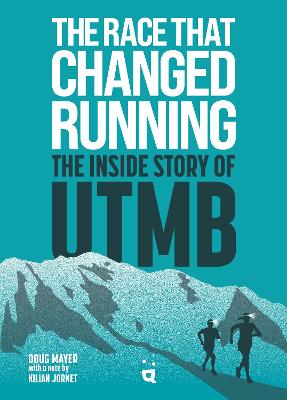 The Race That Changed Running: The Inside Story of the Ultra-Trail of Mont Blanc book