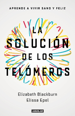The La solución de los telómeros: Aprende a vivir sano y feliz / The Telomere Effect by Elizabeth Blackburn