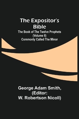 The Expositor's Bible: The Book of the Twelve Prophets (Volume II) Commonly Called the Minor book