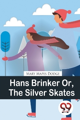 Hans Brinker or, the Silver Skates by Mary Mapes Dodge