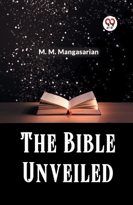 The Bible Unveiled by M M Mangasarian