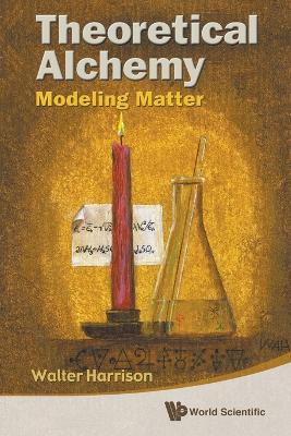 Theoretical Alchemy: Modeling Matter by Walter A Harrison