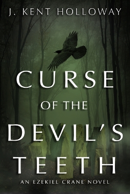 Curse of the Devil's Teeth: An Ezekiel Crane Novel by J. Kent Holloway