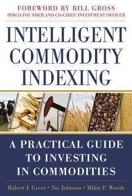 Intelligent Commodity Indexing: A Practical Guide to Investing in Commodities book