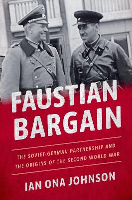 Faustian Bargain: The Soviet-German Partnership and the Origins of the Second World War by Ian Ona Johnson