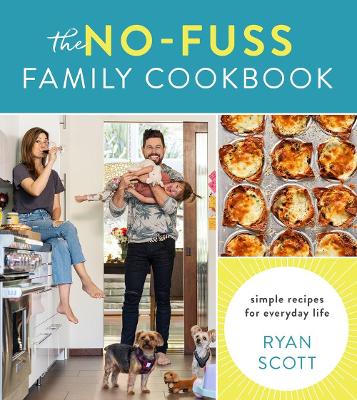 The No-Fuss Family Cookbook: Simple Recipes for Everyday Life by Ryan Scott