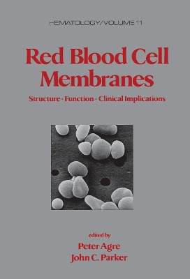 Red Blood Cell Membranes: Structure: Function: Clinical Implications by Peter Agre