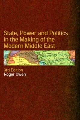 State, Power and Politics in the Making of the Modern Middle East by Roger Owen