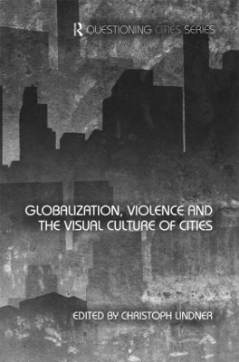Globalization, Violence and the Visual Culture of Cities by Christoph Lindner