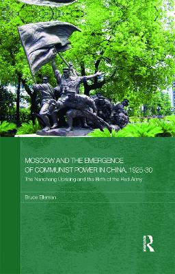 Moscow and the Emergence of Communist Power in China, 1925-30 by Bruce Elleman