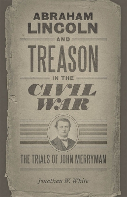 Abraham Lincoln and Treason in the Civil War by Jonathan W White