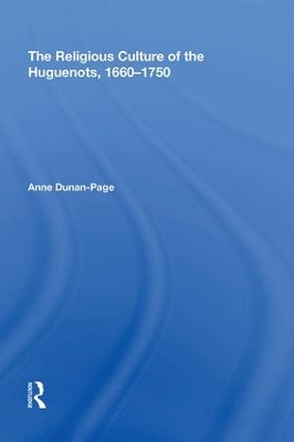 Religious Culture of the Huguenots, 1660-1750 by Anne Dunan-Page