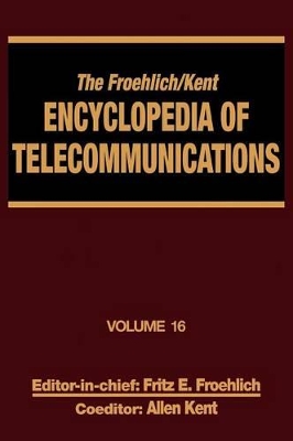 The Froehlich/Kent Encyclopedia of Telecommunications by Fritz E. Froehlich