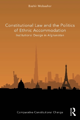 Constitutional Law and the Politics of Ethnic Accommodation: Institutional Design in Afghanistan by Bashir Mobasher