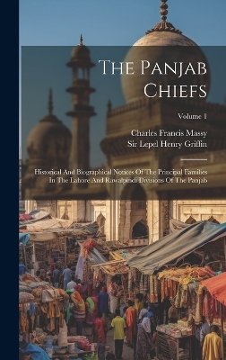 The Panjab Chiefs: Historical And Biographical Notices Of The Principal Families In The Lahore And Rawalpindi Divisions Of The Panjab; Volume 1 by Sir Lepel Henry Griffin