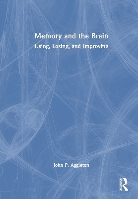 Memory and the Brain: Using, Losing, and Improving by John P. Aggleton