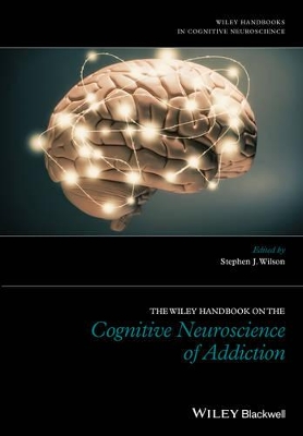 The The Wiley Handbook on the Cognitive Neuroscience of Addiction by Stephen J. Wilson