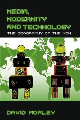 Media, Modernity and Technology: The Geography of the New by David Morley