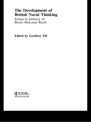 The Development of British Naval Thinking: Essays in Memory of Bryan Ranft by Geoffrey Till