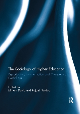 The The Sociology of Higher Education: Reproduction, Transformation and Change in a Global Era by Miriam David