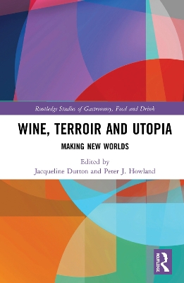 Wine, Terroir and Utopia: Making New Worlds by Jacqueline Dutton