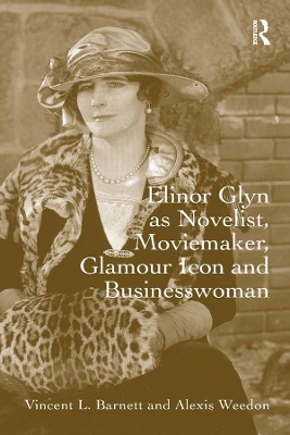 Elinor Glyn as Novelist, Moviemaker, Glamour Icon and Businesswoman by Vincent L. Barnett