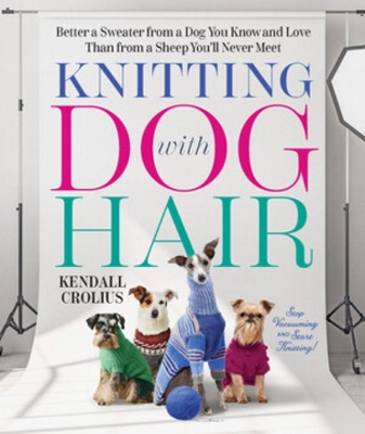 Knitting with Dog Hair: Better a Sweater from a Dog You Know and Love Than from a Sheep You'll Never Meet book