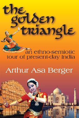 The The Golden Triangle: An Ethno-semiotic Tour of Present-day India by Arthur Asa Berger