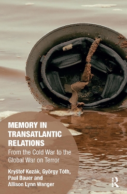 Memory in Transatlantic Relations: From the Cold War to the Global War on Terror by Kryštof Kozák