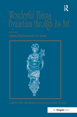 Wonderful Things: Byzantium Through its Art by Liz James