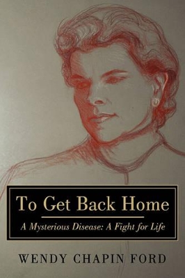 To Get Back Home: A Mysterious Disease: A Fight for Life book