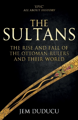 The Sultans: The Rise and Fall of the Ottoman Rulers and Their World book