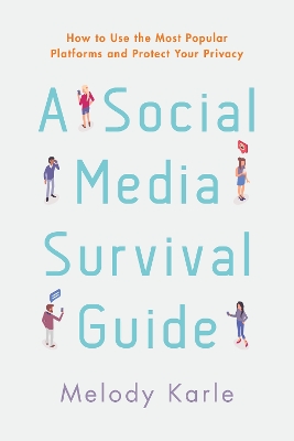 A Social Media Survival Guide: How to Use the Most Popular Platforms and Protect Your Privacy book