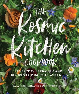 The Kosmic Kitchen Cookbook: Everyday Herbalism and Recipes for Radical Wellness book
