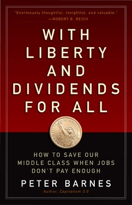 With Liberty and Dividends for All: How to Save Our Middle Class When Jobs Don't Pay Enough book
