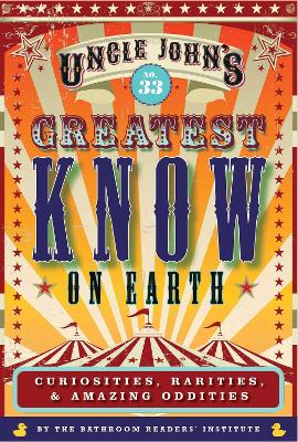 Uncle John's Greatest Know on Earth Bathroom Reader: Curiosities, Rarities & Amazing Oddities book