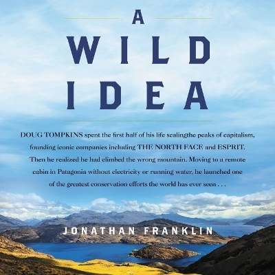 A Wild Idea Lib/E: The True Story of Douglas Tompkins--The Greatest Conservationist (You've Never Heard Of) book