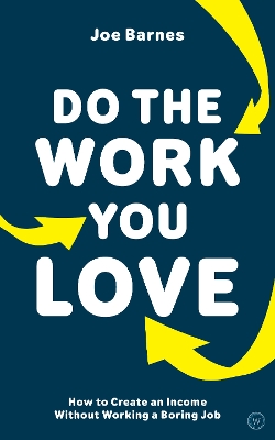 Do The Work You Love: How to Create an Income without Working a Boring Job book
